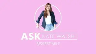 Ask Kate Walsh | Sexiest MILF? | Kate Walsh