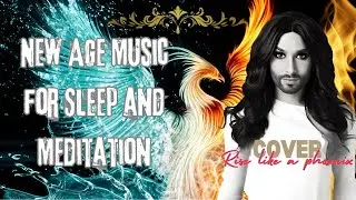 Cover Conchita Wurst-Rise Like a Phoenix / Music for Sleep  New Age  and Meditation