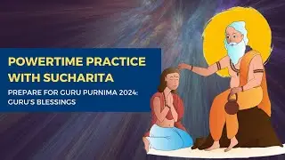Powertime Practice with Sucharita | Prepare for Guru Purnima 2024: Guru’s Blessings