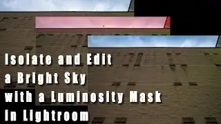 Isolate and Edit a Bright Sky with Luminosity Mask in Lightroom - Three Minute Thursday