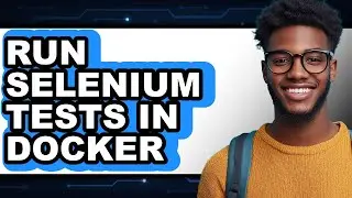 How to Run Selenium Tests in Docker (Updated)