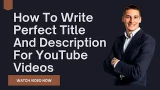 How To Write Perfect Title and Description For YouTube Videos, Watch This Video Now
