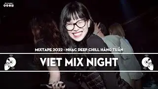 Mixtape 2022 - Nhạc Chill Hàng Tuần - Việt Mix Night