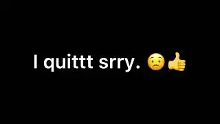 quitting byeee 😍
