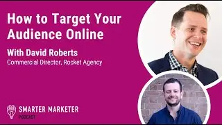 How to Target Your Audience Online w. David Roberts | Smarter Marketer Podcast