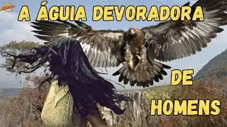 A ÁGUIA DEVORADORA DE HOMENS