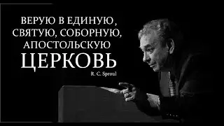 Верую в единую, святую, соборную, апостольскую Церковь (Роберт Спрол)