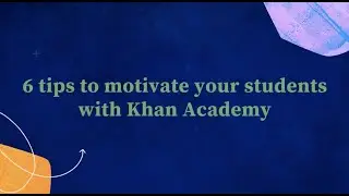 6 Tips to motivate your students with Khan Academy
