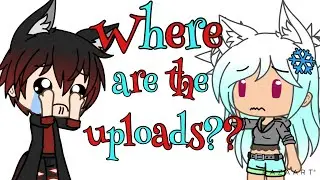 Where are the uploads?? //Gacha life//