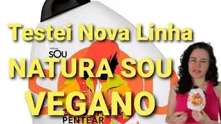 Testei a nova linha NATURA SOU - PRODUTO VEGANO. Contei tudo.