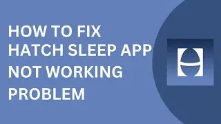 How To Fix Hatch Sleep App Not Working | How To Fix Hatch Sleep App Not Loading (2023)