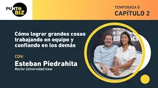 Cómo lograr grandes cosas trabajando en equipo y confiando en los demás con Esteban Piedrahita