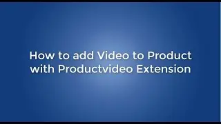 How to add video to product with Magento 2 product video extension