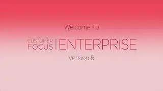 An Introduction to Version 6 of Customer Focus Enterprise