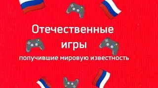 Отечественные игры получившие мировую известность 🎮👾