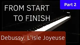 From Start To Finish - Debussy. L'isle Joyeuse - Part 2