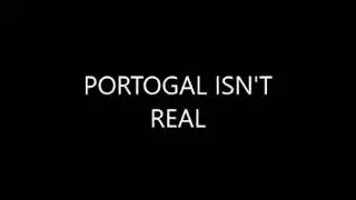 PORTUGAL IS NOT REAL!!!!!!!