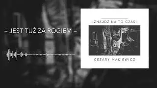 Cezary Makiewicz – Jest tuż za rogiem (Audio)