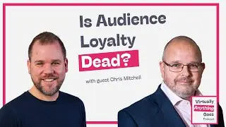 Is Audience Loyalty Dead? – Chris Mitchell – Virtually Anything Goes Podcast #customersuccess