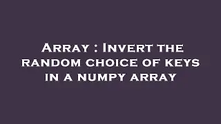 Array : Invert the random choice of keys in a numpy array