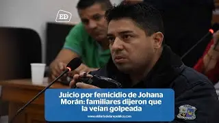 Juicio por femicidio de Johana Morán: familiares dijeron que la veían golpeada
