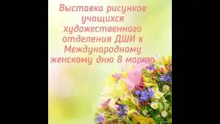 Выставка рисунков к 8 марта  учащихся ДШИ г.Ладушкина