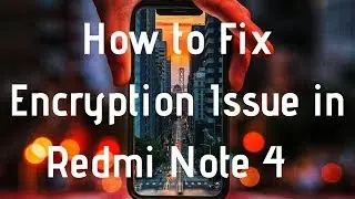 How To Fix Encryption Issue in Redmi Note 4 or any other Android device