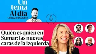 🎙 PODCAST |  Quién es quién en Sumar: las nuevas caras de la izquierda