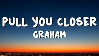 GRAHAM - Pull You Closer (Lyrics)
