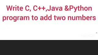 Write program to add 2 numbers in C, C++, Java & python - Basic program