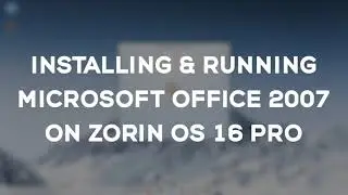 Installing & running Microsoft Office 2007 on Zorin OS 16 Pro
