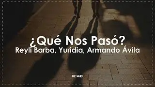Reyli Barba, Yuridia, Armando Ávila - Qué Nos Pasó (Letra / Lyrics)