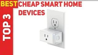 Top 3 Best Cheap Smart Home Devices in 2021?