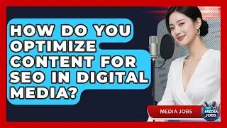 How Do You Optimize Content For SEO In Digital Media? - Media Jobs