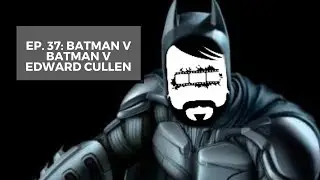 Scruffy Movies Ep. 37: Batman V Batman V Edward Cullen