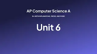 AP Computer Science A, Explained — Unit 6