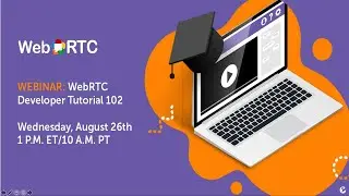 Webinar: WebRTC Developer Tutorial 102