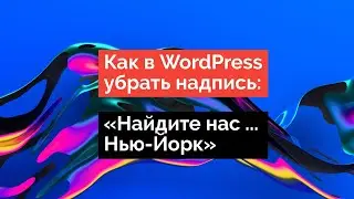 Как в WordPress убрать надпись «Найдите нас» «Нью Йорк»
