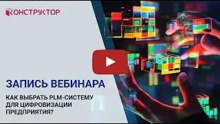 Вебинар «Как выбрать PLM-систему для цифровизации предприятия?»