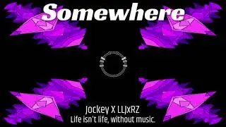 Somewhere-LLJxRZ Version