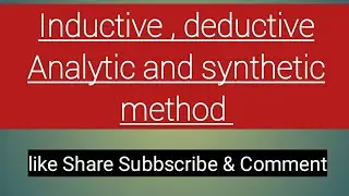 Inductive ,Deductive ,Analytic and Synthetic method