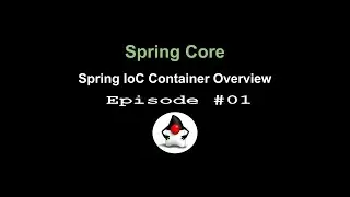 Spring Core - Episode 01 - Spring IoC Container Overview