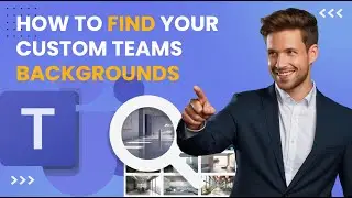 How to FIND Where Your Custom Teams Backgrounds are Stored
