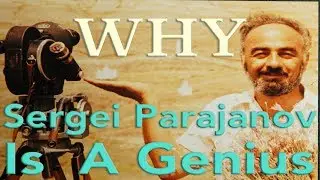 Why Sergei Parajanov Is A Genius
