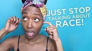 Just Stop Talking About Race!!
