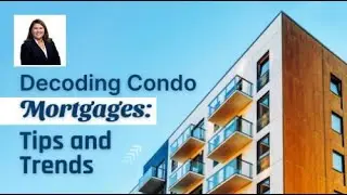 Decoding Condo Mortgages: Tips and Trends
