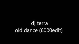 dj terra old dance (6000edit)