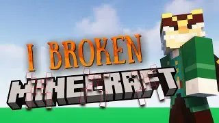 i broken minecraft...