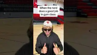 When the nerd does a good job in gym class 