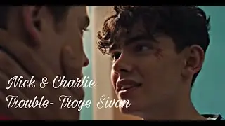 Nick & Charlie ~ Trouble by Troye Sivan
